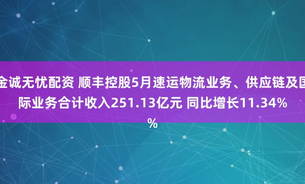 金诚无忧配资 顺丰控股5月速运物流业务、供应链及国际业务合计收入251.13亿元 同比增长11.34%