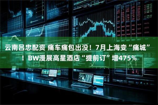云南吕忠配资 痛车痛包出没！7月上海变“痛城” ！BW漫展高星酒店“提前订”增475%